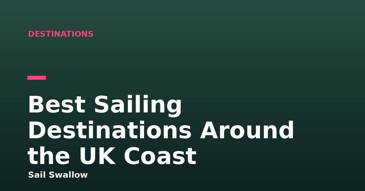 Best Sailing Destinations Around the UK Coast